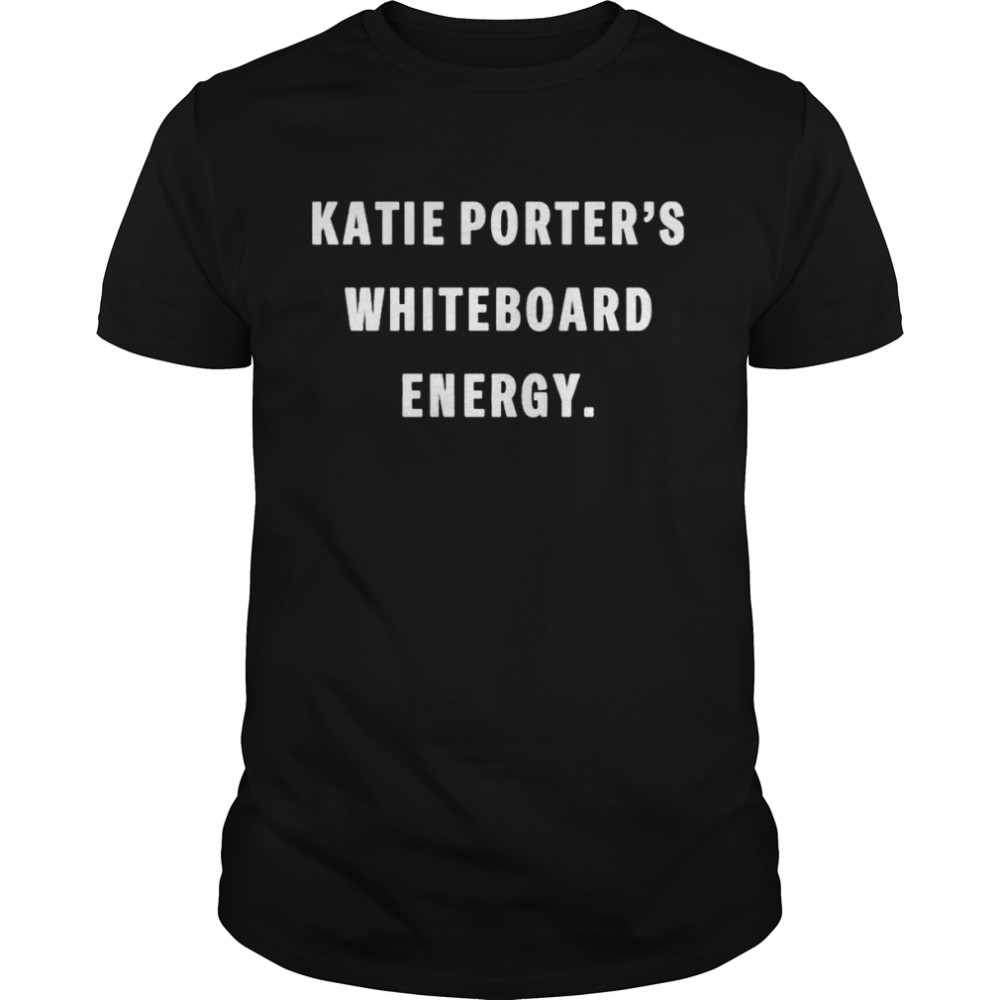 Katie Porters Whiteboard Energy shirt