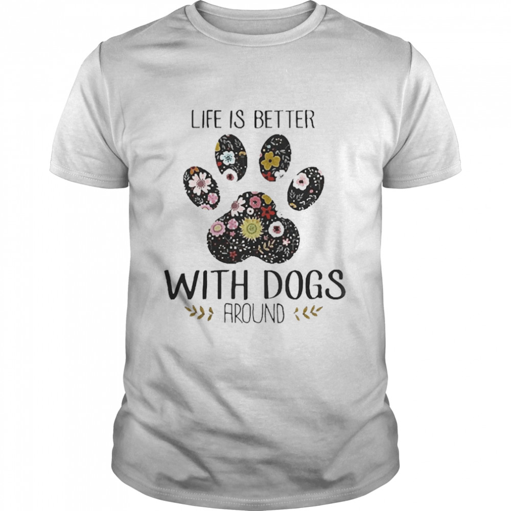 Life Is Better With Dogs Around Design Summer Shirt