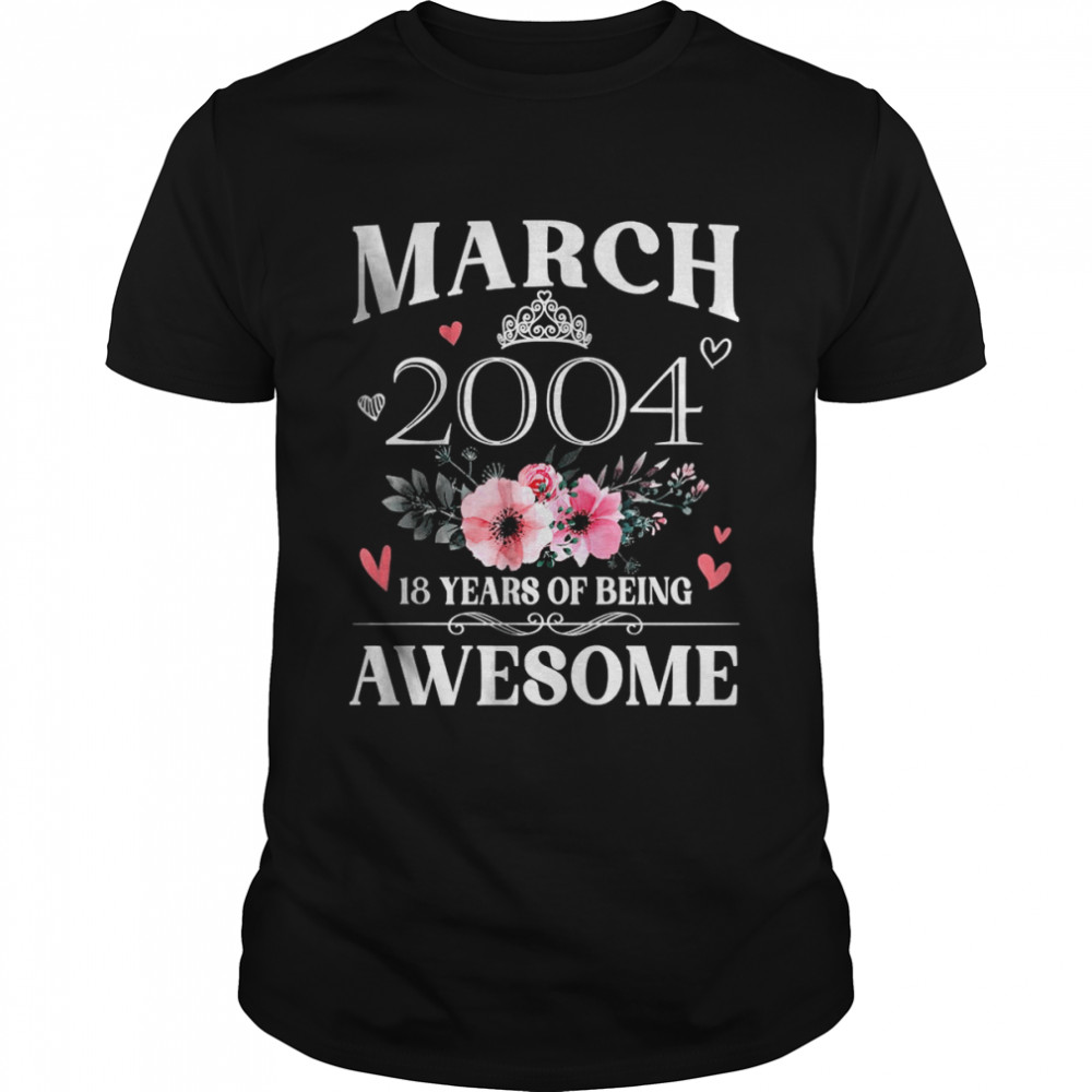 Made In March 2004 18 Years Of Being Awesome Flowers Shirt