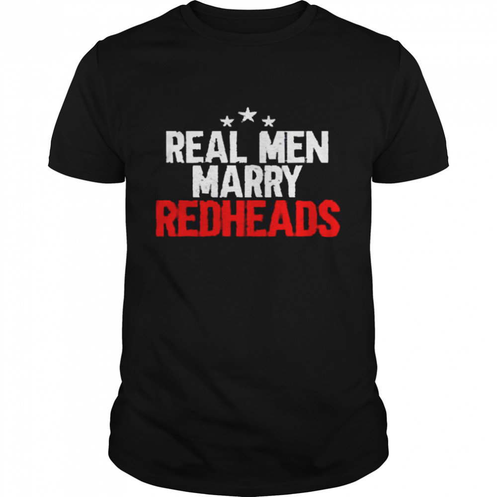 Real men marry redheads funny T-shirt