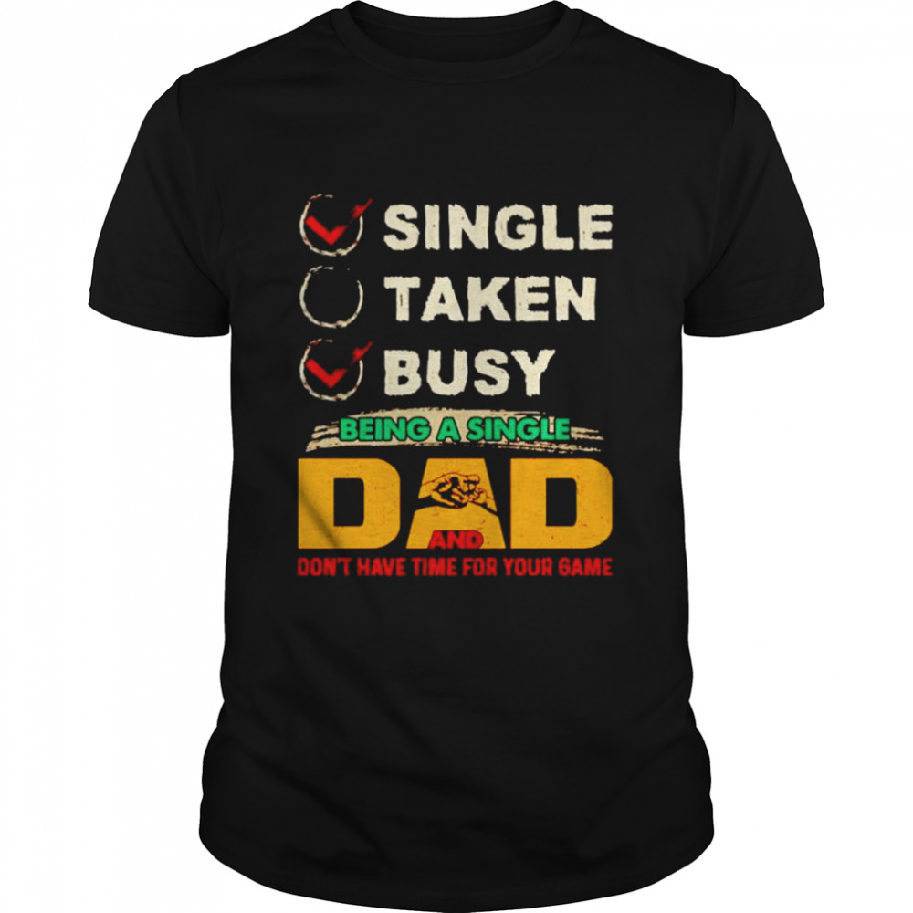 Single taken busy being a single Dad shirt