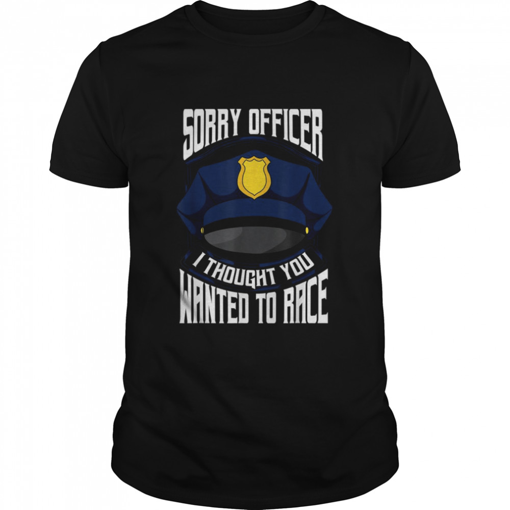 Sorry Officer Cop For Racing Police Shirt