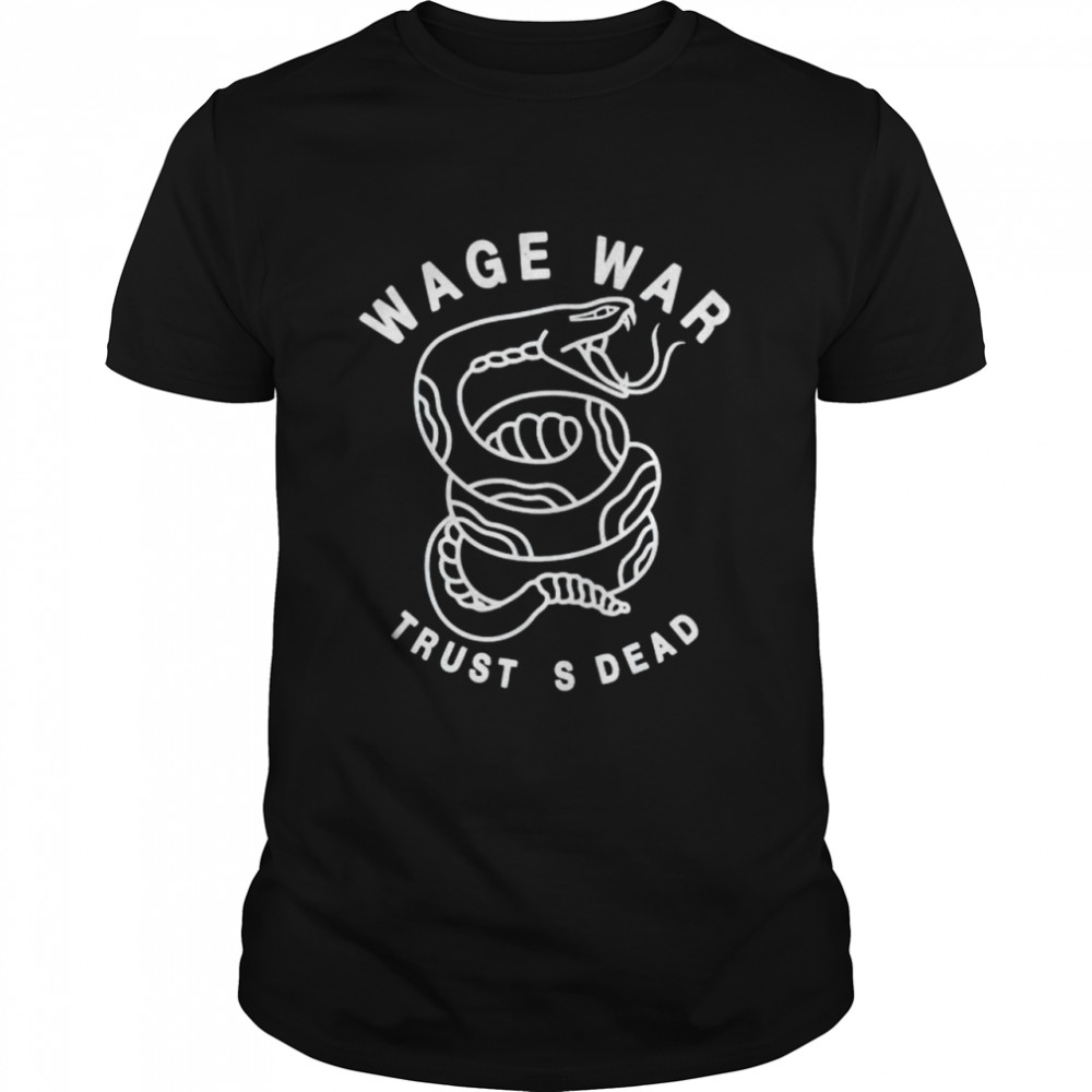 Wage war trust dead shirt