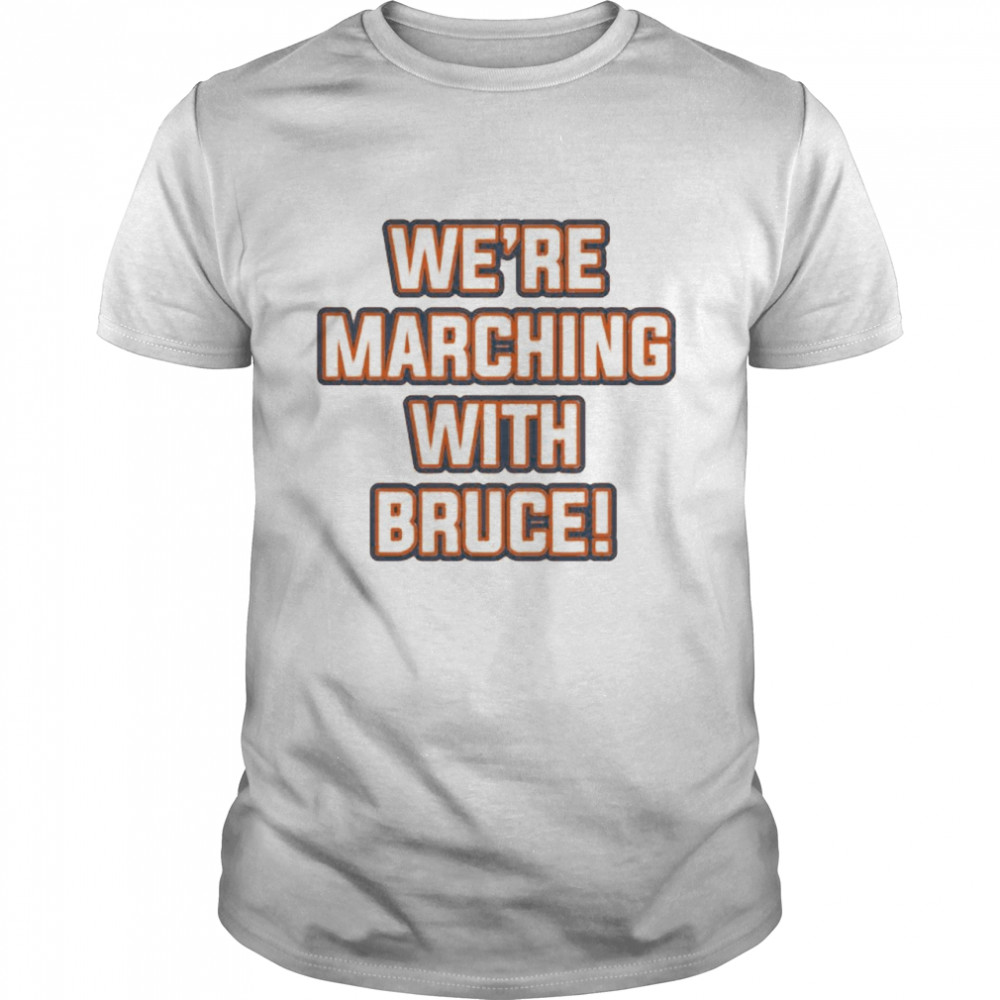 We’re marching with Bruce shirt