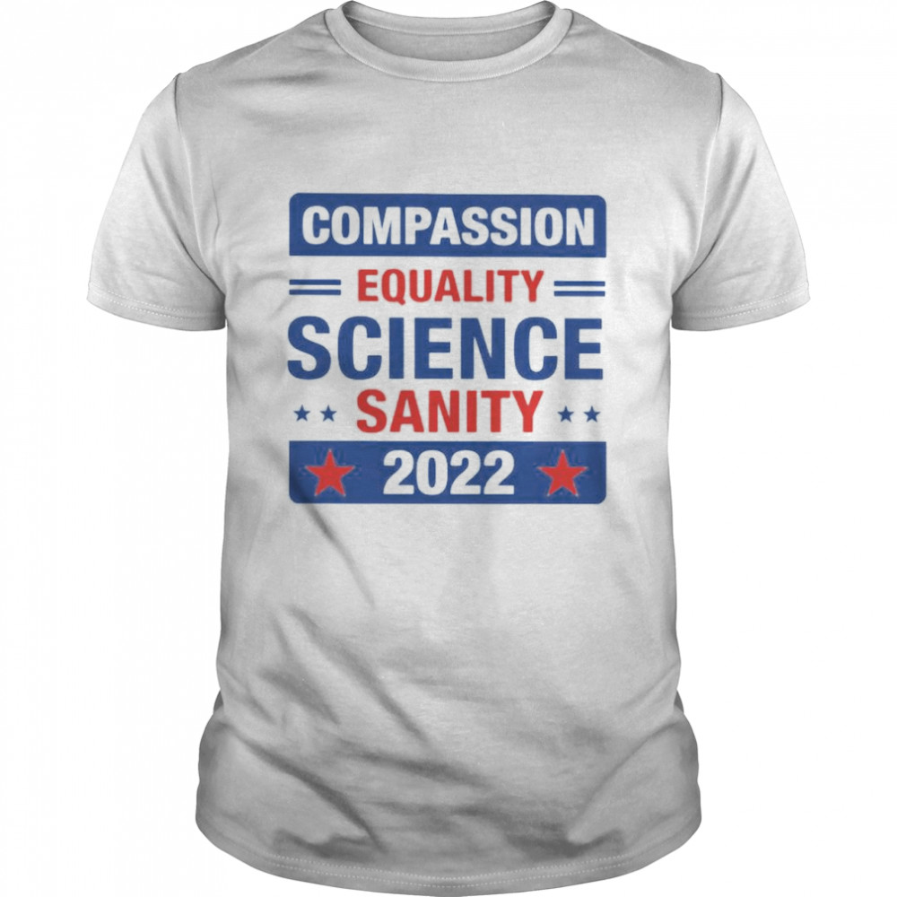 Compassion equality science sanity 2022 shirt