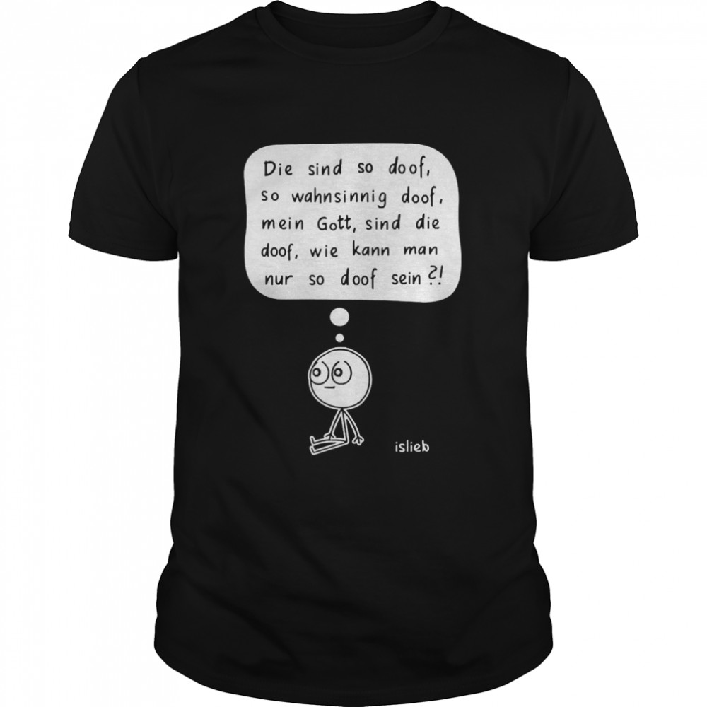 Die Sind So Doof So Wahnsinnig Doof Shirt