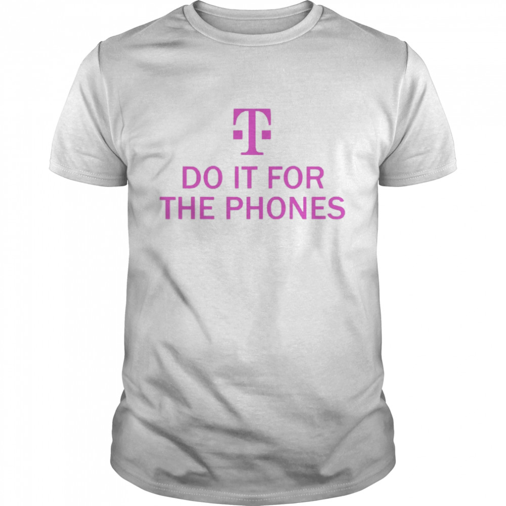 Do It For The Phone Shirt