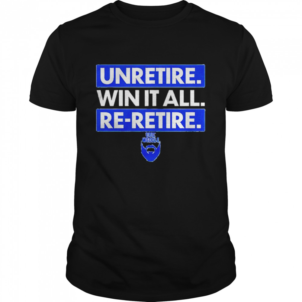 Eric Weddle unretire win it all re-retire shirt