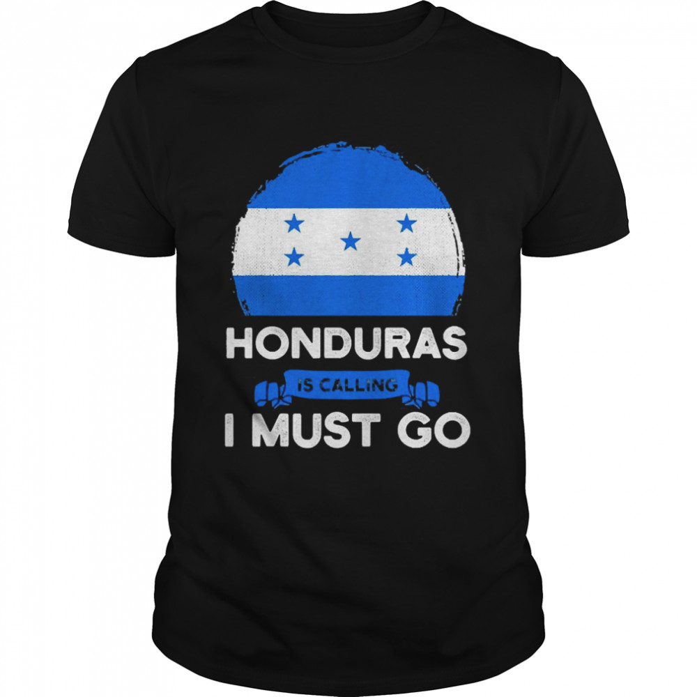 Honduras Is Calling I Must Go Hondurans Heritage Flag Shirt