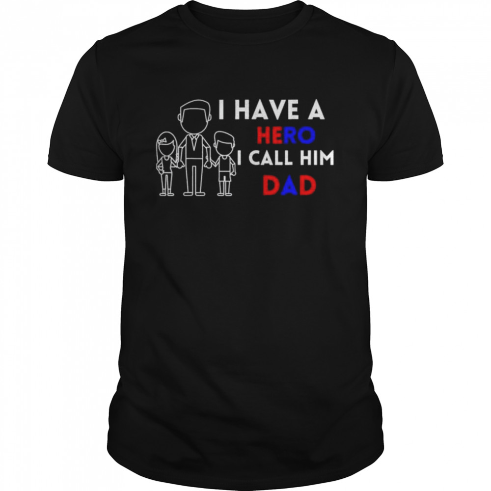 I Have A Hero I Call Him Dad shirt