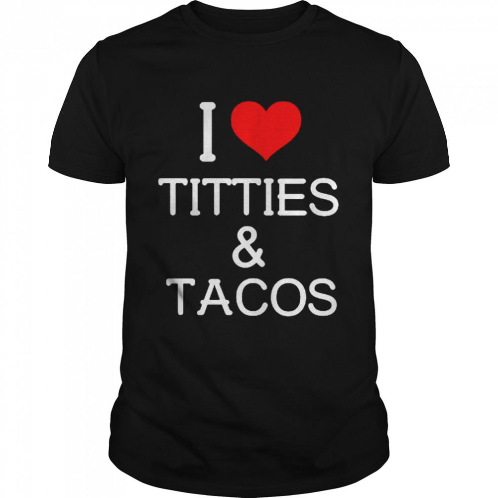 I Love Titties And Tacos Shirt