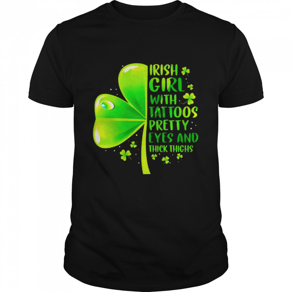 Irish girl with tattoos pretty eyes and thick thighs St Patrick’s day shirt