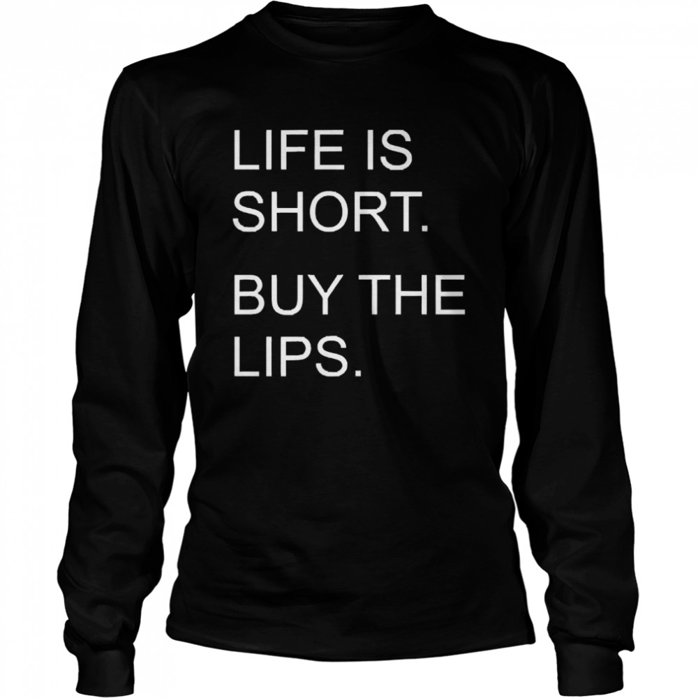 Life Is Short Buy The Lips  Long Sleeved T-shirt