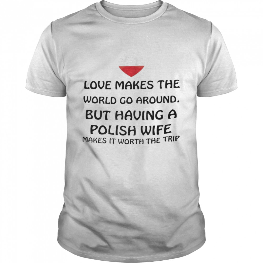 Love makes the world go around but having a danish wife makes it worth the trip shirt