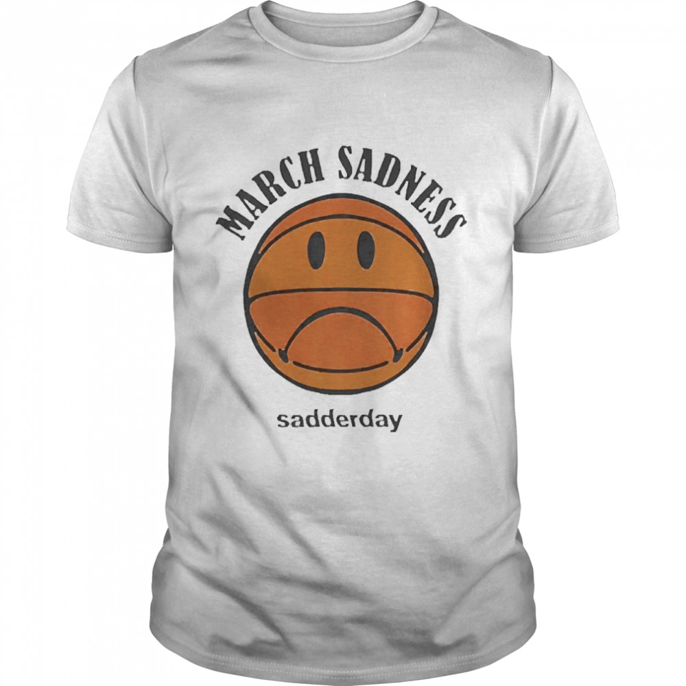 March Sadness Sadderday Shirt