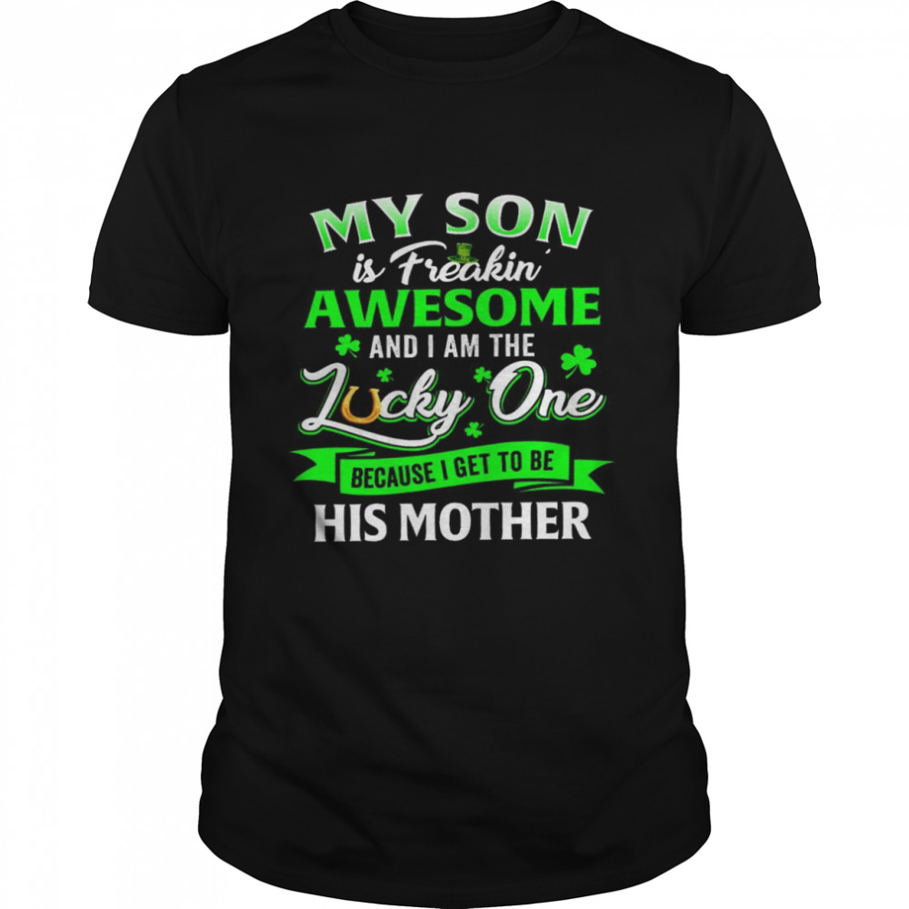 My son is freakin’ awesome and i am the lucky one because i get to be his mother shirt