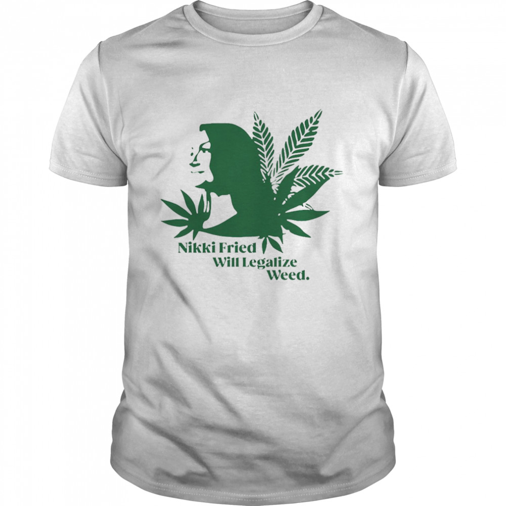 Nikki Fried Will Legalize Weed Shirt