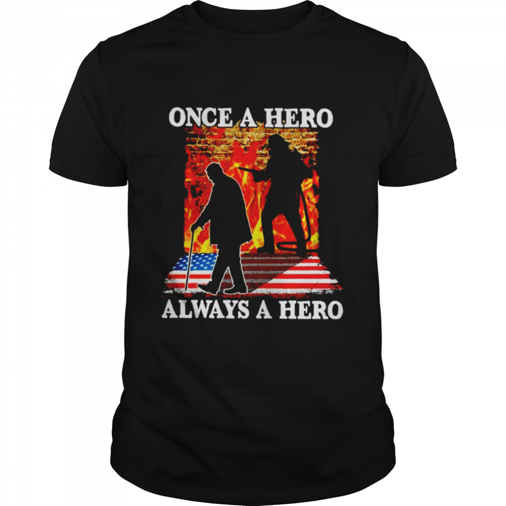 Once A Hero Always A Hero Firefighter Shirt