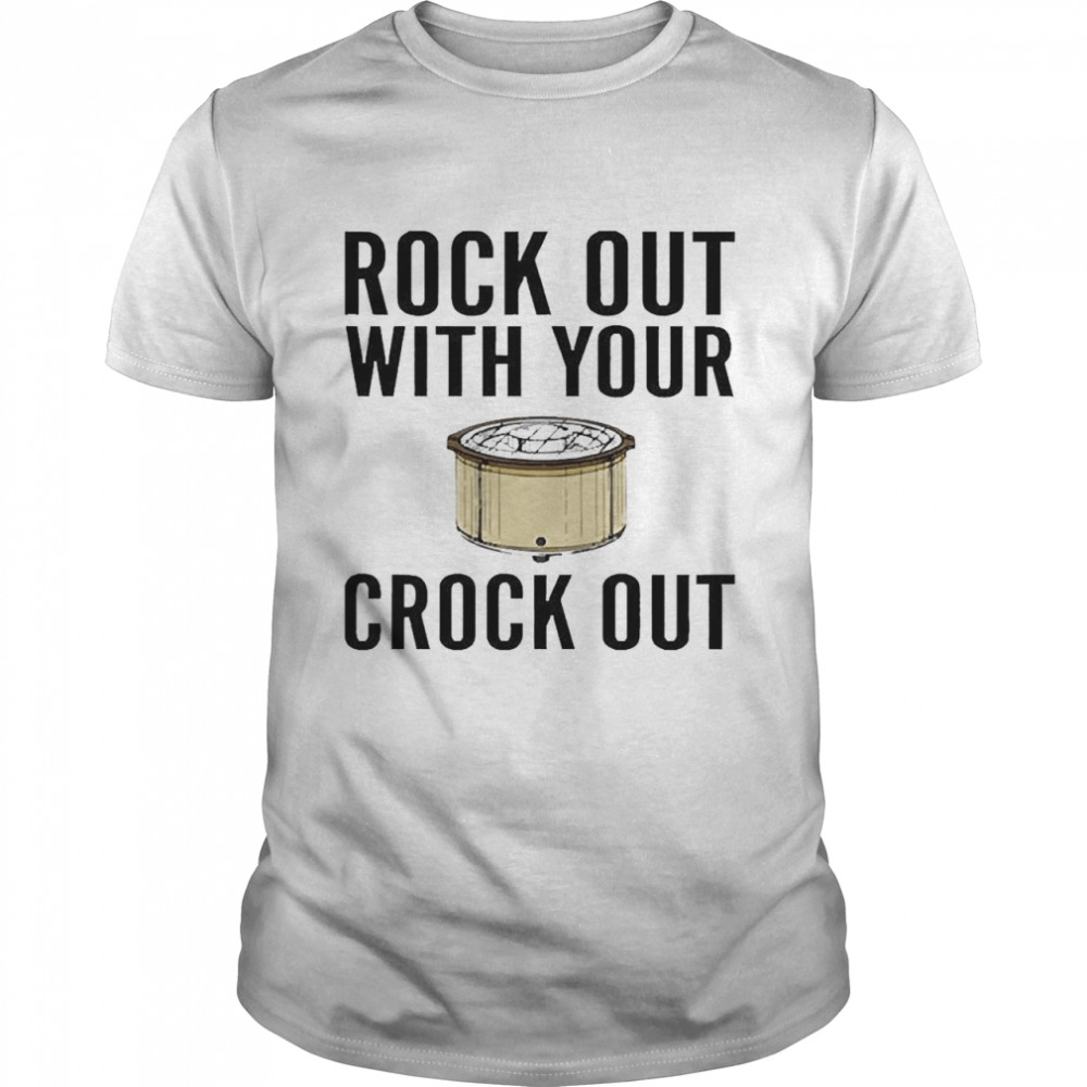 Rock Out With Your Crock Out Pantslessandplanless Shirt