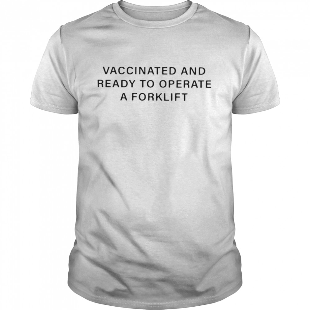 Vaccinated And Ready To Operate A Forklift 2021 shirt