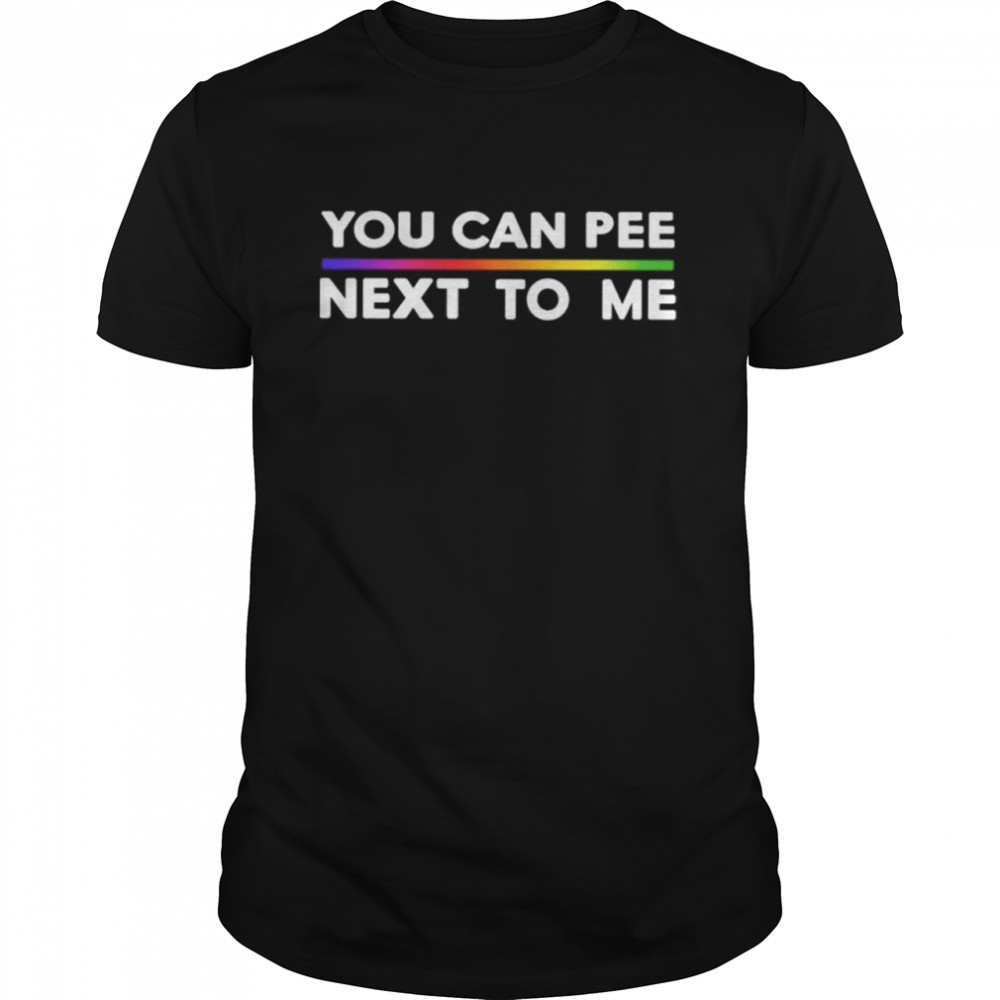 You Can Pee Next To Me T-Shirt