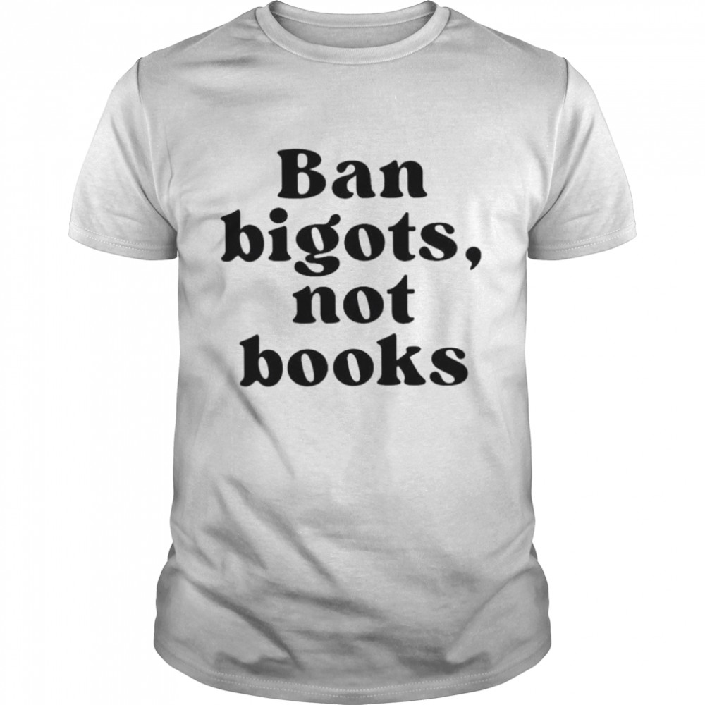 Ban bigots not books shirt