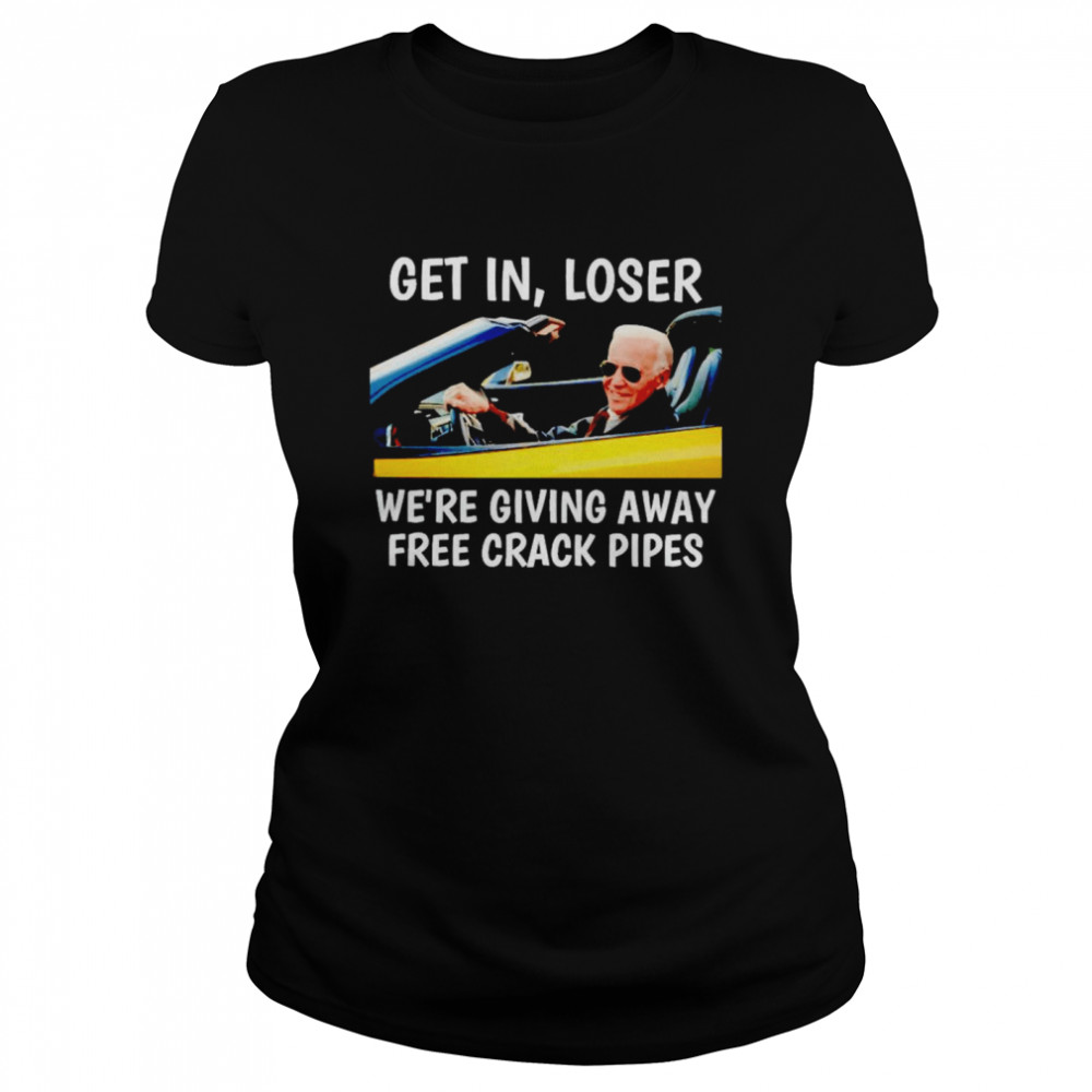 Biden get in loser we’re giving away free crack pipes shirt Classic Women's T-shirt