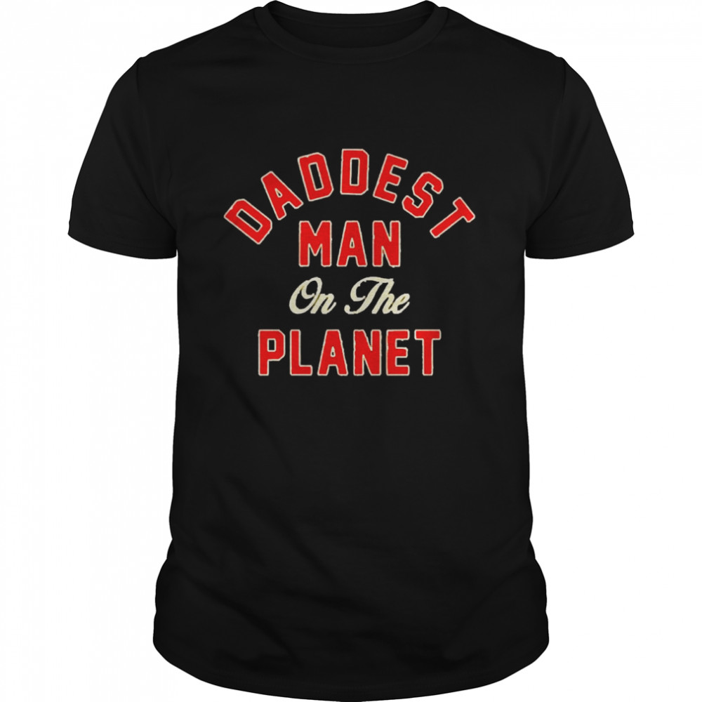 Daddest Man On The Planet Shirt