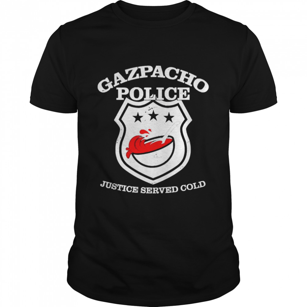 Gazpacho Police Justice Served Cold Shirt