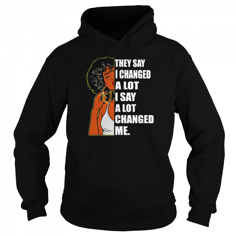 Girl They Say I Changed A Lot I Say A Lot Changed Me  Unisex Hoodie