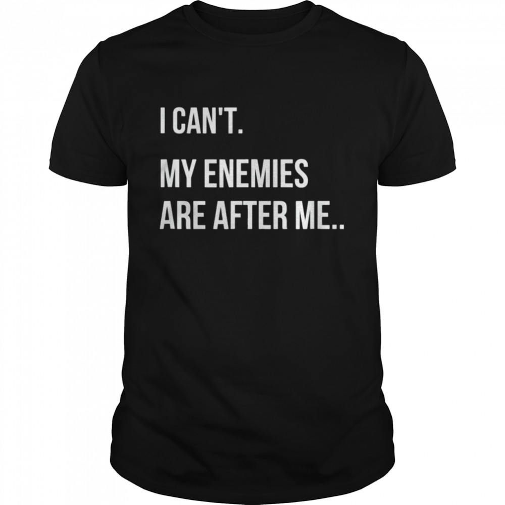 I Can’t My Enemies Are After Me Swindler Meme Shirt