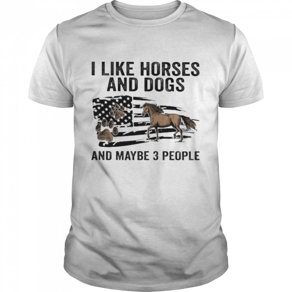 I like Horses and dogs and maybe 3 people shirt