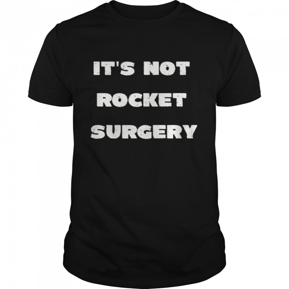 It’s Not Rocket Surgery Shirt