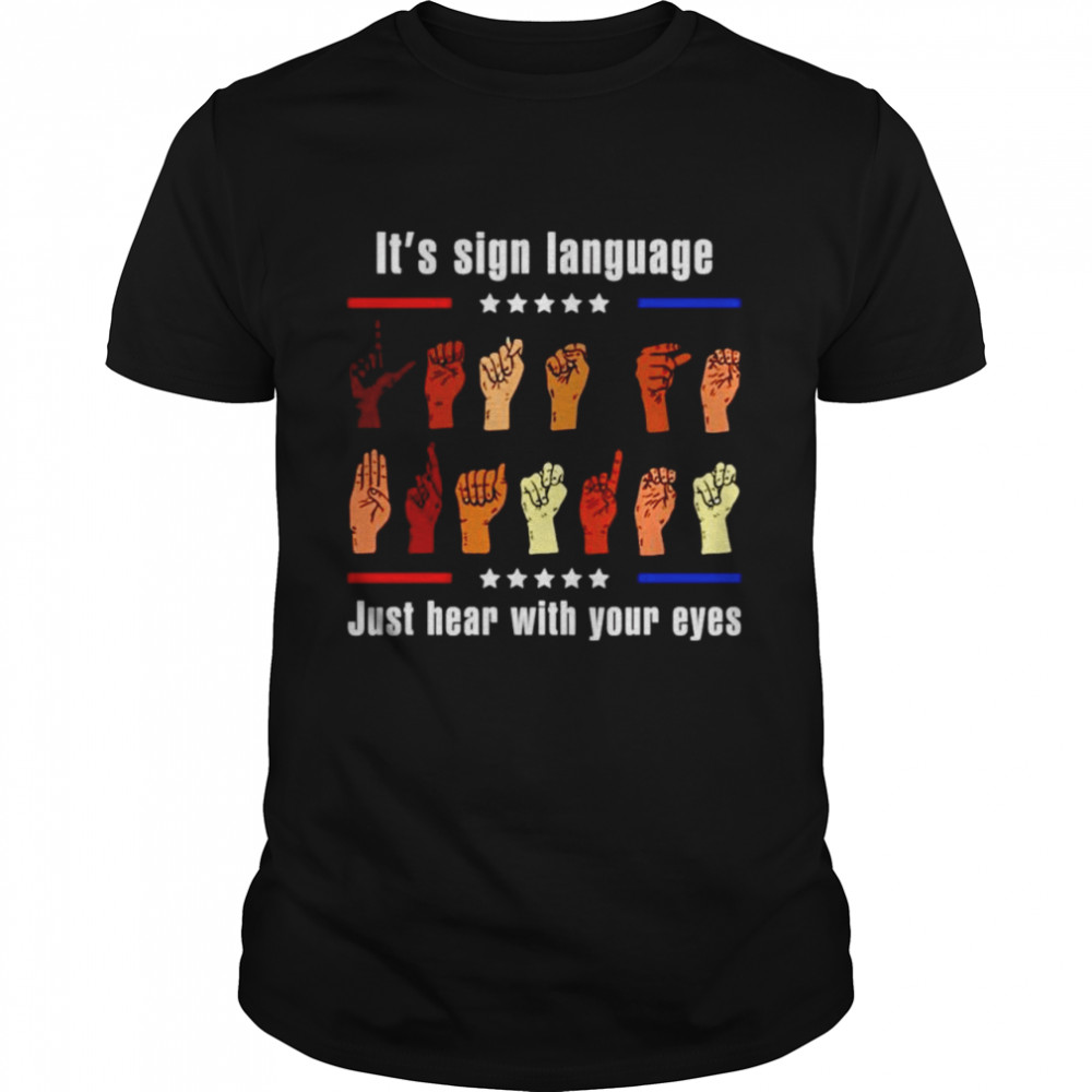 It’s sign language just hear with your eyes shirt