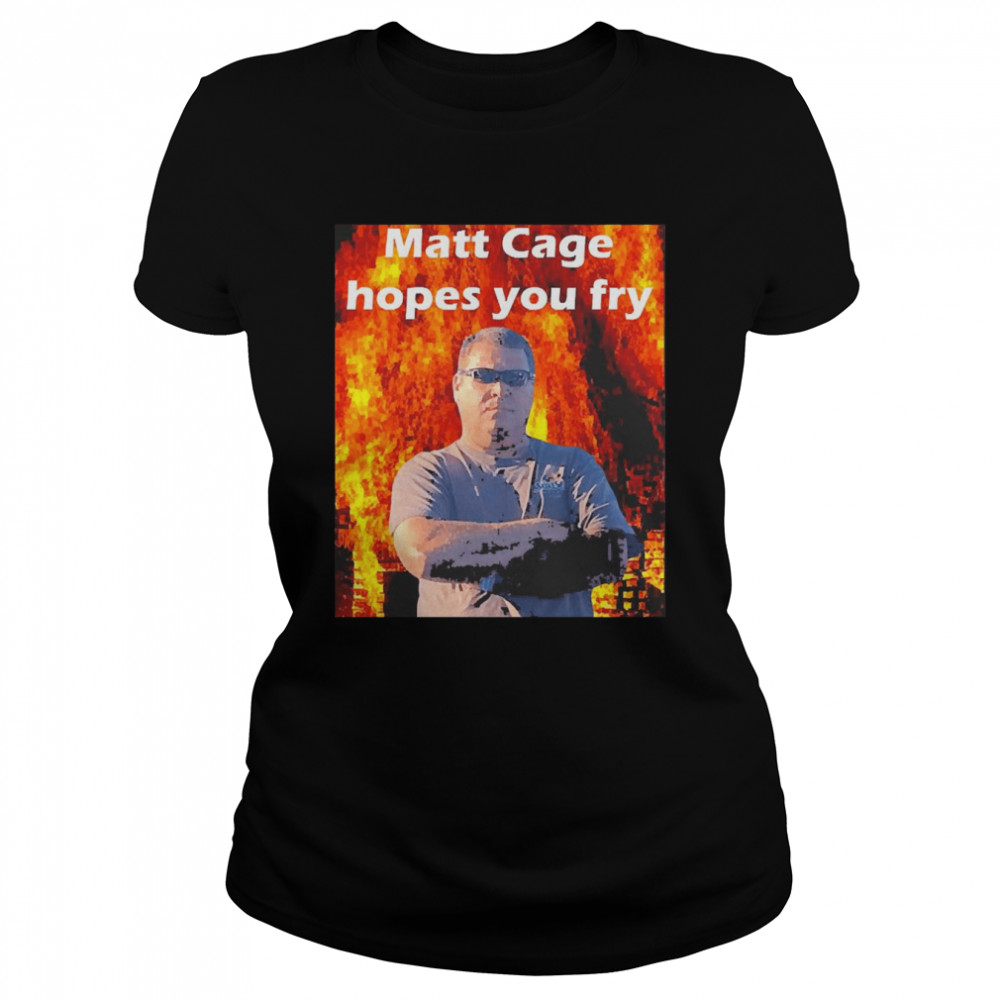 Matt Cage Hopes You Fry  Classic Women's T-shirt