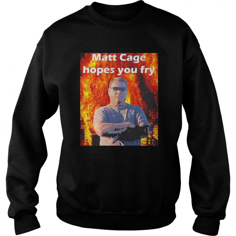 Matt Cage Hopes You Fry  Unisex Sweatshirt