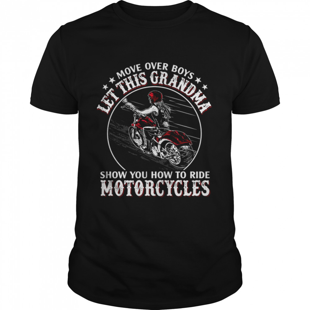 Move over boys let this grandma show you how to ride motorcycles shirt