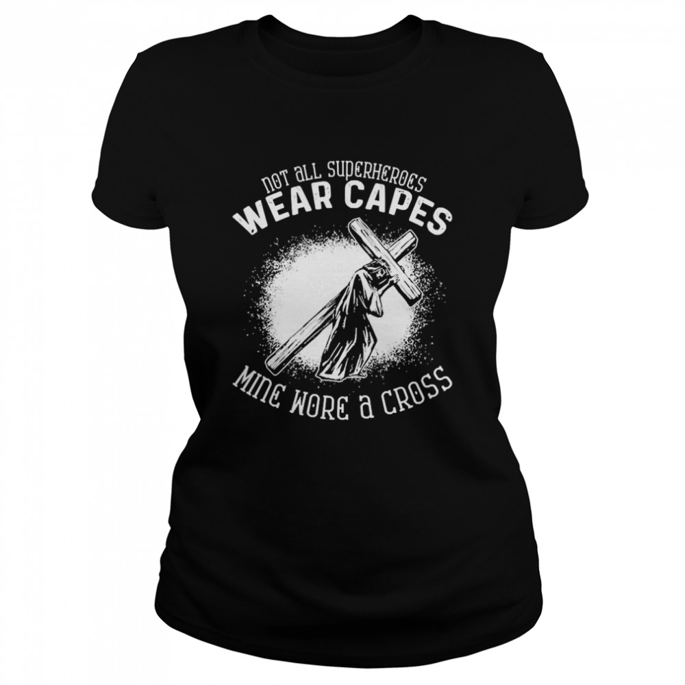 Not All Superheroes Wear Capes Mine Wore A Cross  Classic Women's T-shirt