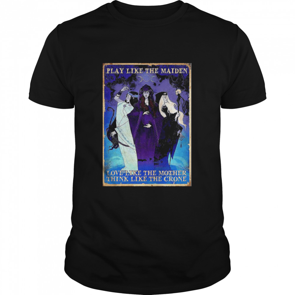 Play Like The Maiden Love Like The Mother Think Like The Crone Vertical Poster Shirt