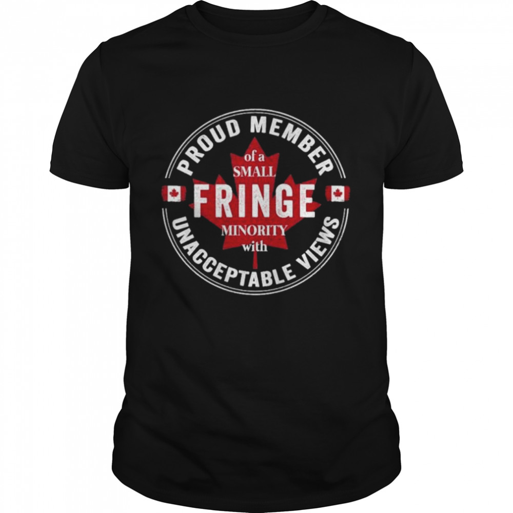 Proud Member of a Small Fringe Minority with Unacceptable Views Freedom Convoy 2022 Shirt