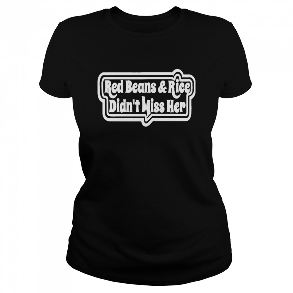 Red Beans and Rice Don’t Miss Her  Classic Women's T-shirt