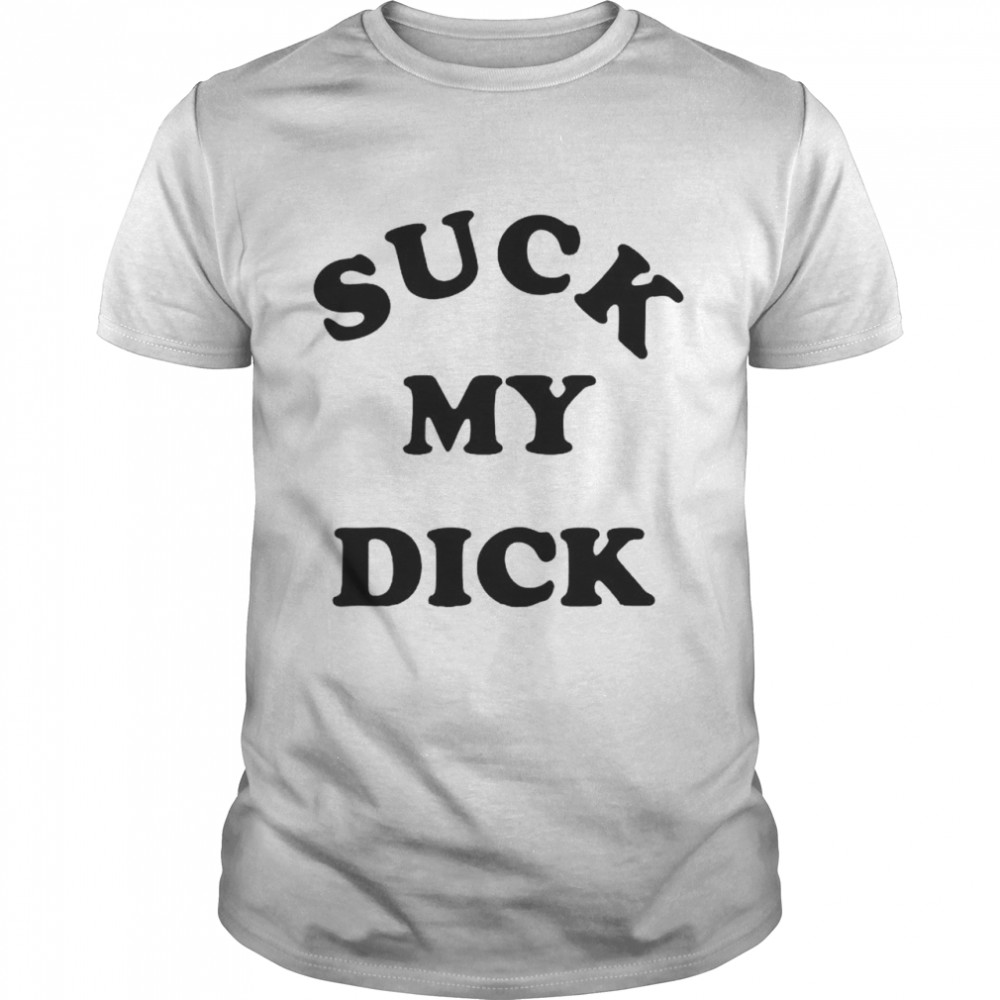 Suck my dick shirt