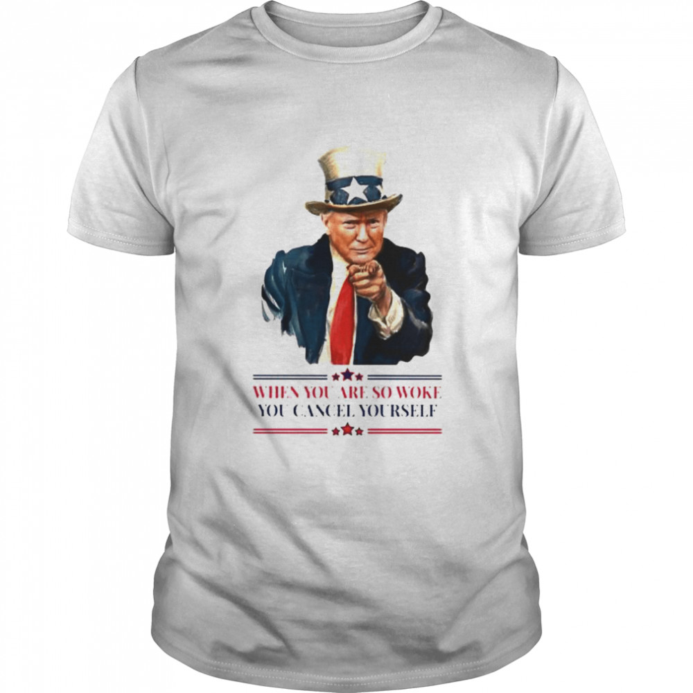 Trump Uncle Sam when you are so woke you cancel yourself shirt