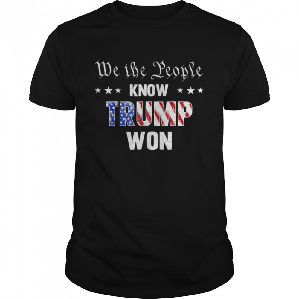 We The People Know Trump Won Anti Biden Pro Trump shirt