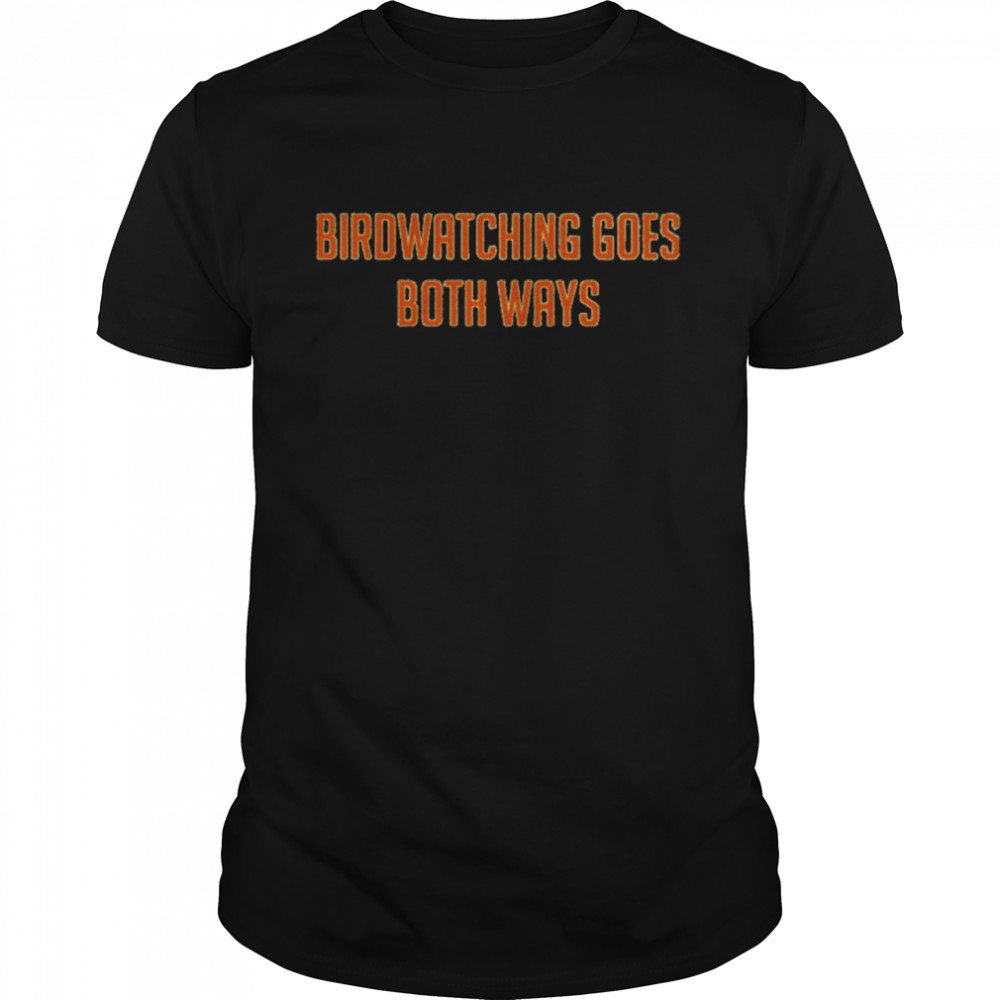 Birdwatching goes both ways shirt