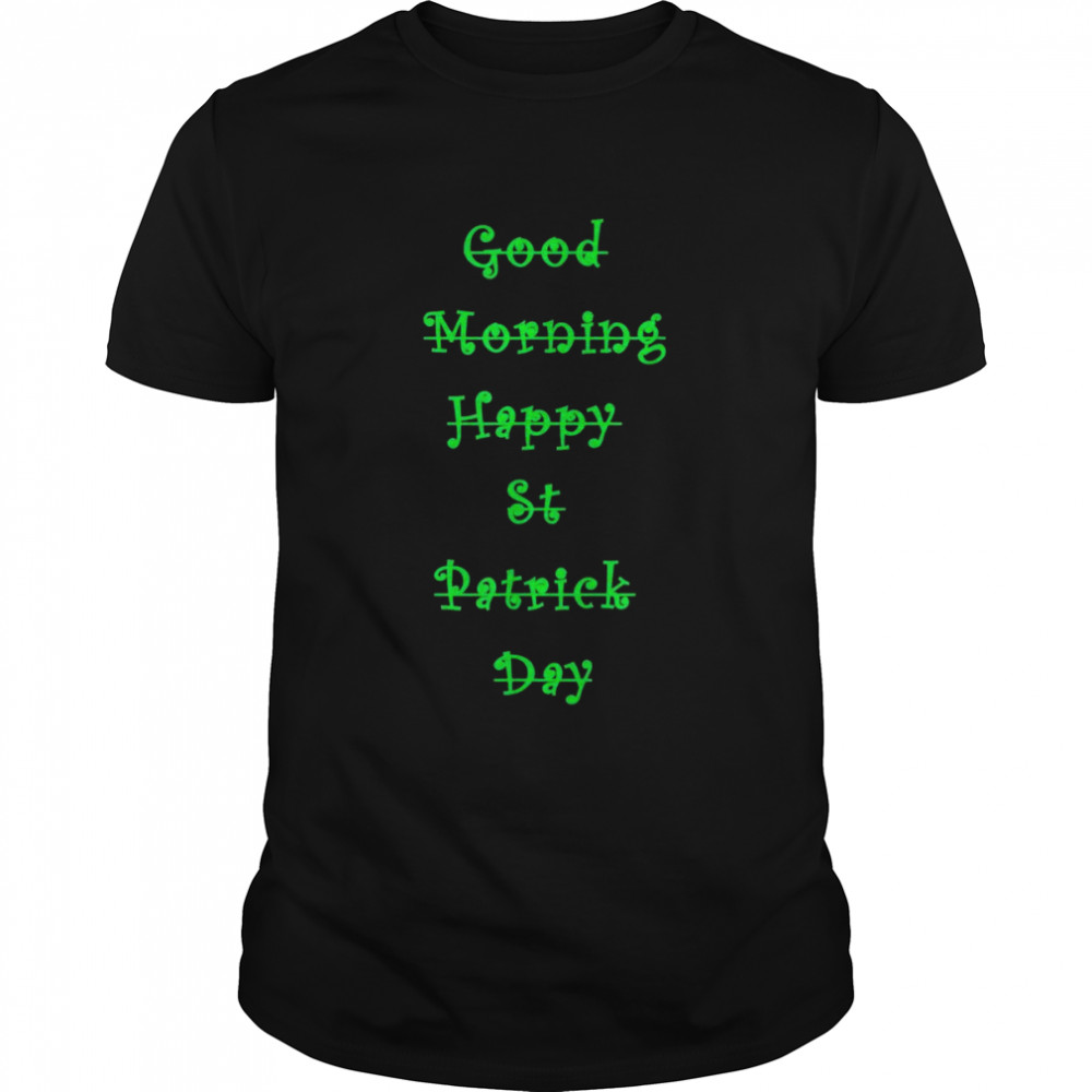 Good Morning St Patrick Day Shirt