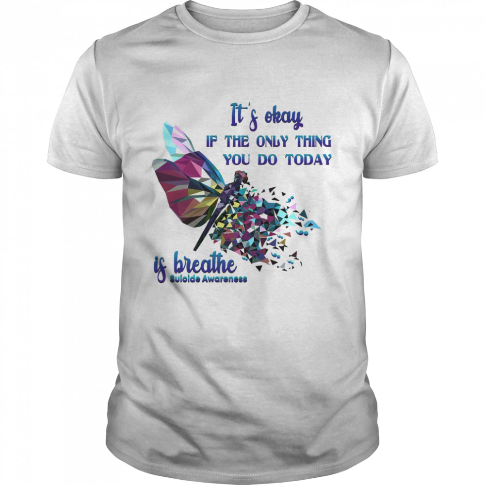 It’s okay of the only thing you do today is breathe suicide awareness shirt