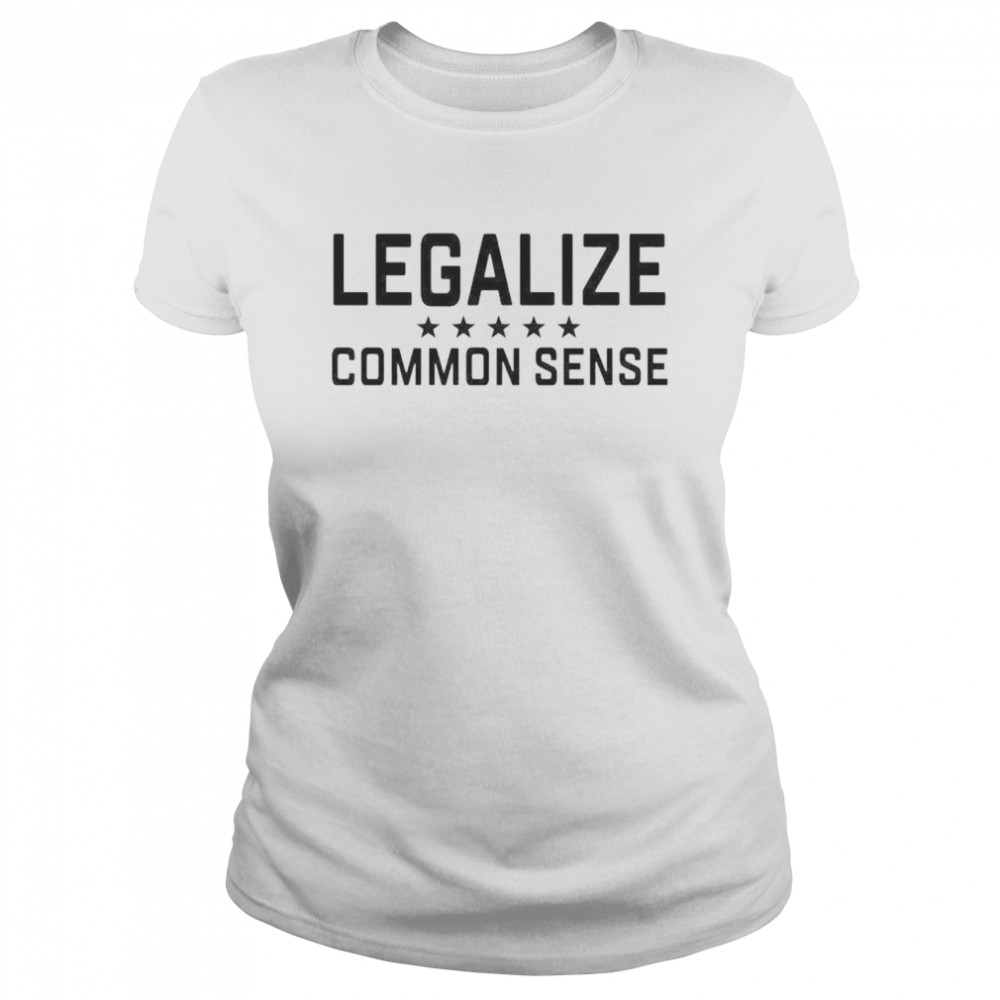 Legaalize common sense shirt Classic Women's T-shirt