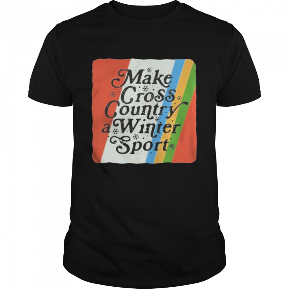 Make Cross Country A Winter Sport shirt