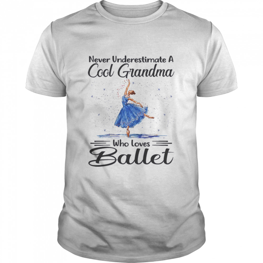 Never underestimate cool grandma who loves ballet shirt